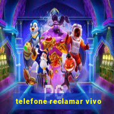 telefone reclamar vivo